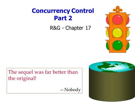 Concurrency Control Part 2 R&G - Chapter 17 The sequel was far better than the original! -- Nobody.