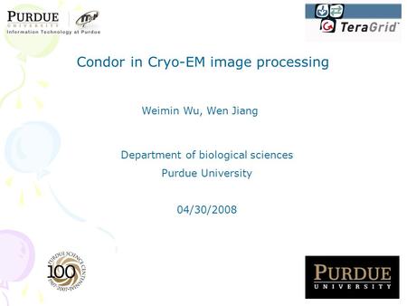 Condor in Cryo-EM image processing Weimin Wu, Wen Jiang Department of biological sciences Purdue University 04/30/2008.