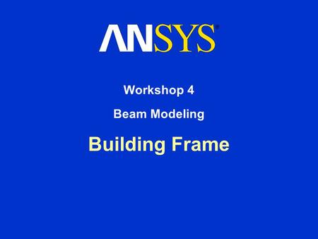 Building Frame Workshop 4 Beam Modeling. Workshop Supplement October 30, 2001 Inventory #001572 W4-2 4. Beam Modeling Building Frame Determine the deflections.