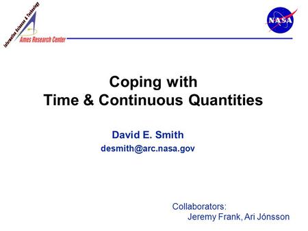 Coping with Time & Continuous Quantities David E. Smith Collaborators: Jeremy Frank, Ari Jónsson.