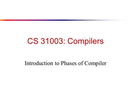 CS 31003: Compilers Introduction to Phases of Compiler.