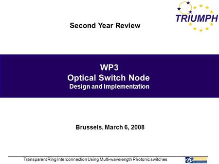 WP3 Optical Switch Node Design and Implementation Transparent Ring Interconnection Using Multi-wavelength Photonic switches Second Year Review Brussels,