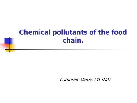 Chemical pollutants of the food chain. Catherine Viguié CR INRA.