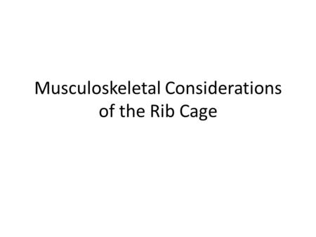 Musculoskeletal Considerations of the Rib Cage. Objectives Review of anatomy – True rib pair has 10 joints. Discuss common structural dysfunction which.