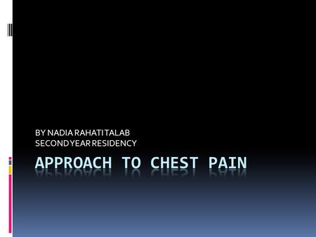 BY NADIA RAHATI TALAB SECOND YEAR RESIDENCY. Objective  Establish a differential diagnosis for chest pain  Know what clues to obtain on history rule.