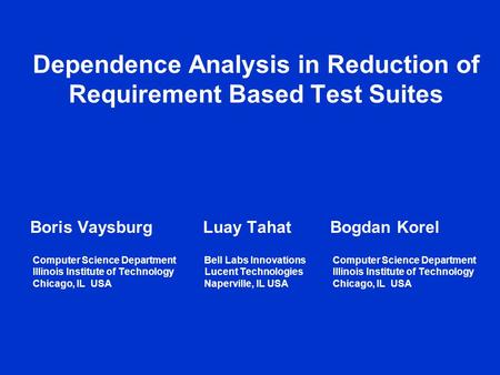 Dependence Analysis in Reduction of Requirement Based Test Suites Boris Vaysburg Luay Tahat Bogdan Korel Computer Science Department Bell Labs Innovations.