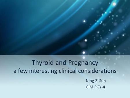Thyroid and Pregnancy a few interesting clinical considerations Ning-Zi Sun GIM PGY-4.