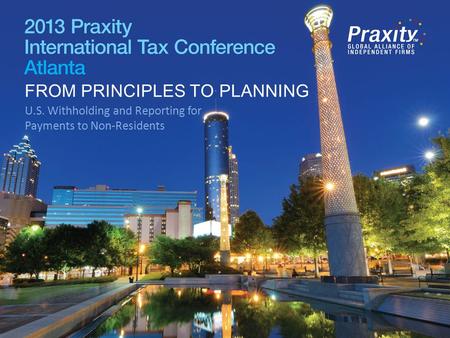 FROM PRINCIPLES TO PLANNING U.S. Withholding and Reporting for Payments to Non-Residents FROM PRINCIPLES TO PLANNING.