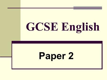 GCSE English Paper 2. Timing: 2 hours allowed in total Section A:Tests Reading Skills allow 40 minutes Section B: Tests Writing Skills allow 40 minutes.