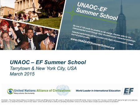 UNAOC – EF Summer School Tarrytown & New York City, USA March 2015 Disclaimer - The United Nations Alliance of Civilizations (UNAOC) and EF Education First.