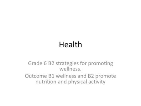 Health Grade 6 B2 strategies for promoting wellness. Outcome B1 wellness and B2 promote nutrition and physical activity.