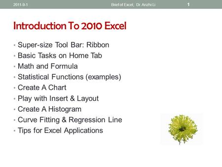 Introduction To 2010 Excel Super-size Tool Bar: Ribbon Basic Tasks on Home Tab Math and Formula Statistical Functions (examples) Create A Chart Play with.