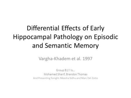 Differential Effects of Early Hippocampal Pathology on Episodic and Semantic Memory Vargha-Khadem et al. 1997 Group B1!! Is… Mohamed Sharif, Brandon Thomas.
