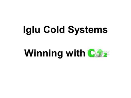 Iglu Cold Systems Winning with Co2. Iglu Cold Systems is one of an exclusive group of companies to have invested in the development of a complete range.