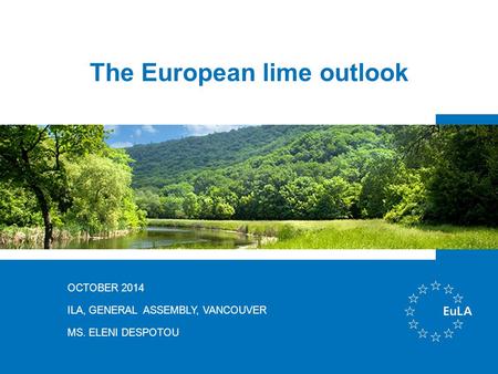 The European lime outlook OCTOBER 2014 ILA, GENERAL ASSEMBLY, VANCOUVER MS. ELENI DESPOTOU.