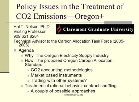 Policy Issues in the Treatment of CO2 Emissions—Oregon+ Hal T. Nelson, Ph.D. Visiting Professor 909.621.8284 Technical Advisor to the.