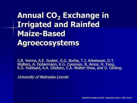 Annual CO 2 Exchange in Irrigated and Rainfed Maize-Based Agroecosystems S.B. Verma, A.E. Suyker, G.G. Burba, T.J. Arkebauer, D.T. Walters, A. Dobermann,