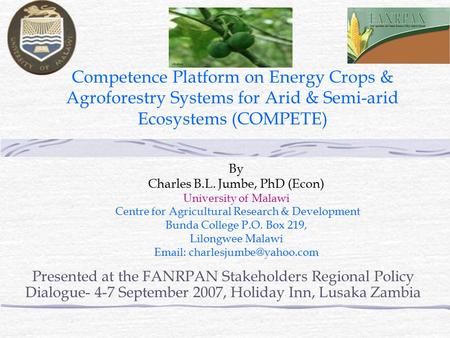 Competence Platform on Energy Crops & Agroforestry Systems for Arid & Semi-arid Ecosystems (COMPETE) By Charles B.L. Jumbe, PhD (Econ) University of Malawi.
