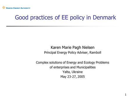 1 Good practices of EE policy in Denmark Karen Marie Pagh Nielsen Principal Energy Policy Adviser, Ramboll Complex solutions of Energy and Ecology Problems.