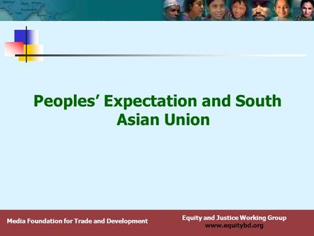 Equity and Justice Working Group www.equitybd.org Peoples’ Expectation and South Asian Union Media Foundation for Trade and Development.