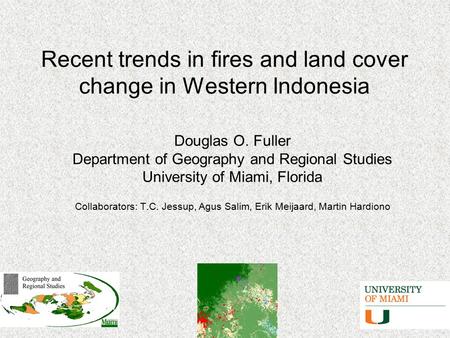 Recent trends in fires and land cover change in Western Indonesia Douglas O. Fuller Department of Geography and Regional Studies University of Miami, Florida.