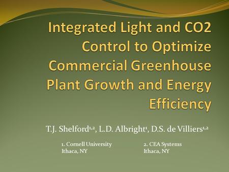 T.J. Shelford 1,2, L.D. Albright 1, D.S. de Villiers 1,2 1. Cornell University Ithaca, NY 2. CEA Systems Ithaca, NY.