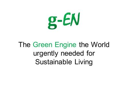 The Green Engine the World urgently needed for Sustainable Living.