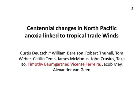 Centennial changes in North Pacific anoxia linked to tropical trade Winds Curtis Deutsch,* William Berelson, Robert Thunell, Tom Weber, Caitlin Tems, James.