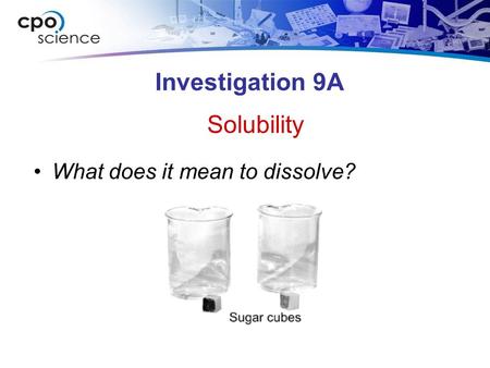 Investigation 9A What does it mean to dissolve? Solubility.