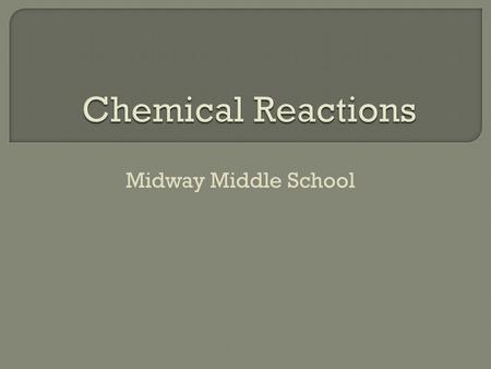 Midway Middle School.  Chemical Reactions often cause observable changes.
