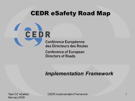 Task O2 eSafety february 2009 CEDR Implementation Framework1 CEDR eSafety Road Map Implementation Framework.