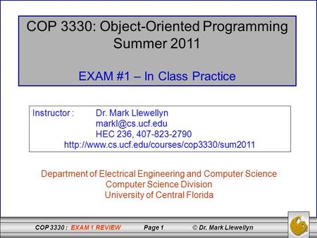 COP 3330 : EXAM 1 REVIEW Page 1 © Dr. Mark Llewellyn COP 3330: Object-Oriented Programming Summer 2011 EXAM #1 – In Class Practice Department of Electrical.