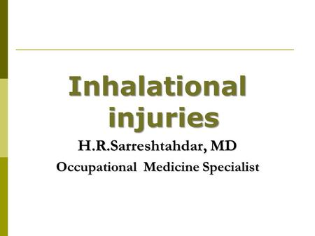 Inhalational injuries H.R.Sarreshtahdar, MD Occupational Medicine Specialist.