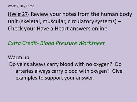 HW # 27- Review your notes from the human body unit (skeletal, muscular, circulatory systems) – Check your Have a Heart answers online. Extra Credit- Blood.