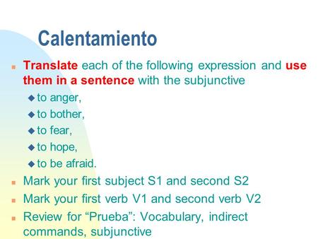 Calentamiento n Translate each of the following expression and use them in a sentence with the subjunctive u to anger, u to bother, u to fear, u to hope,
