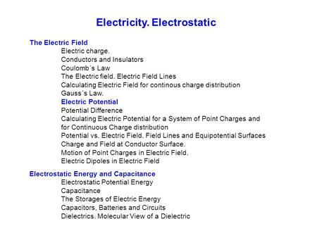 Electricity. Electrostatic The Electric Field Electric charge. Conductors and Insulators Coulomb´s Law The Electric field. Electric Field Lines Calculating.