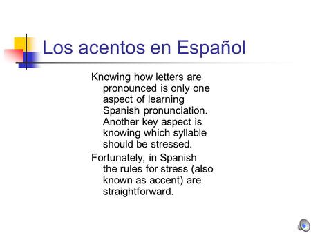 Los acentos en Español Knowing how letters are pronounced is only one aspect of learning Spanish pronunciation. Another key aspect is knowing which syllable.