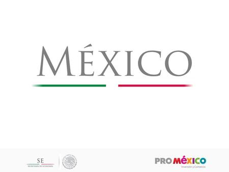 Competitive advantages for investing in Mexico Mexico: a leading economy A country with competitive sectors 3 ProMéxico’s strategies.