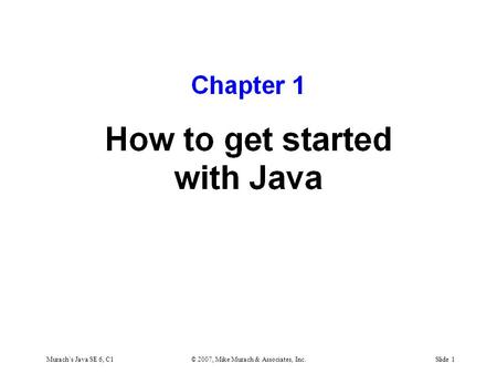 Murach’s Java SE 6, C1© 2007, Mike Murach & Associates, Inc.Slide 1.
