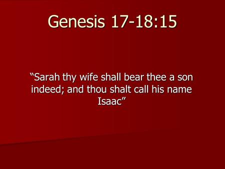 Genesis 17-18:15 “Sarah thy wife shall bear thee a son indeed; and thou shalt call his name Isaac” I talk fast but this is more material than 1 hour can.