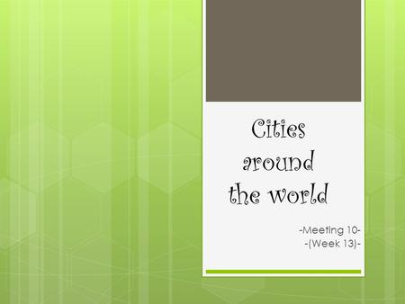 Cities around the world -Meeting 10- -(Week 13)-.