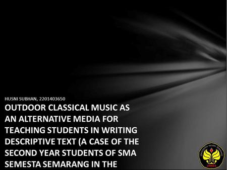 HUSNI SUBHAN, 2201403650 OUTDOOR CLASSICAL MUSIC AS AN ALTERNATIVE MEDIA FOR TEACHING STUDENTS IN WRITING DESCRIPTIVE TEXT (A CASE OF THE SECOND YEAR STUDENTS.