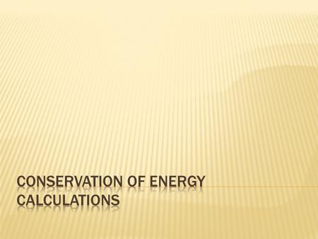  Conservation of energy means energy is not lost or gained  Important equations: E total = KE + GPE KE = ½ mv 2 GPE = ma grav h KE i + GPE i = Ke.