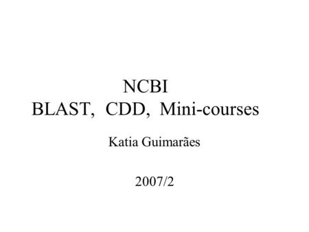 NCBI BLAST, CDD, Mini-courses Katia Guimarães 2007/2.