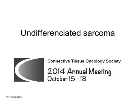 Undifferenciated sarcoma 2012-05983 MH. Female 67 years old Weight loss 15 kg Self palpation a mass of proximal thight 2012-05983 MH.