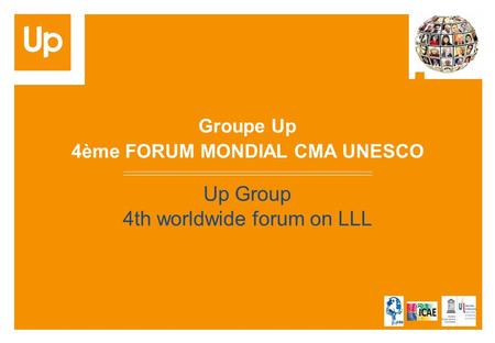 Groupe Up 4ème FORUM MONDIAL CMA UNESCO Up Group 4th worldwide forum on LLL.