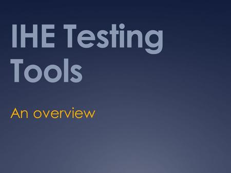 IHE Testing Tools An overview. The past (and current)  Mesa Tools  In house testing for Vendors  C++, Perl  Kudu  Connectathon management tool :