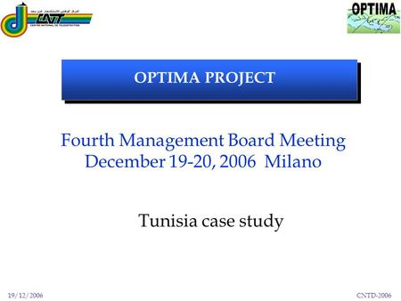 19/12/2006 CNTD-2006 OPTIMA PROJECT Tunisia case study Fourth Management Board Meeting December 19-20, 2006 Milano.