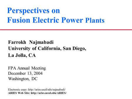 Perspectives on Fusion Electric Power Plants Farrokh Najmabadi University of California, San Diego, La Jolla, CA FPA Annual Meeting December 13, 2004 Washington,