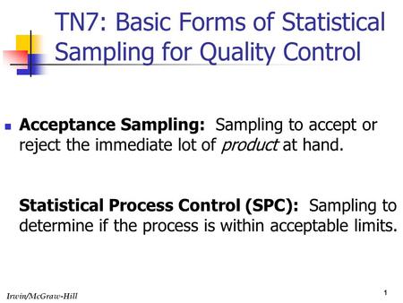 Irwin/McGraw-Hill 1 TN7: Basic Forms of Statistical Sampling for Quality Control Acceptance Sampling: Sampling to accept or reject the immediate lot of.